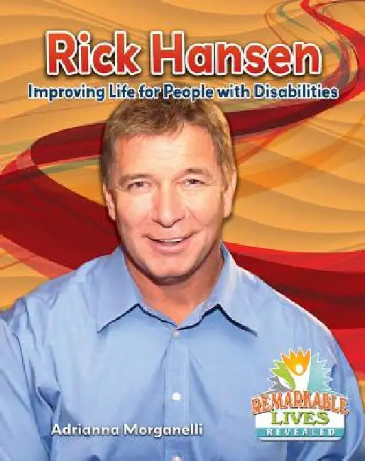 Rick Hansen: Improving Life for People with Disabilities by Adrianna Morganelli