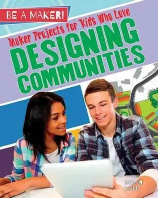 Maker Projects for Kids Who Love Designing Communities by Megan Kopp