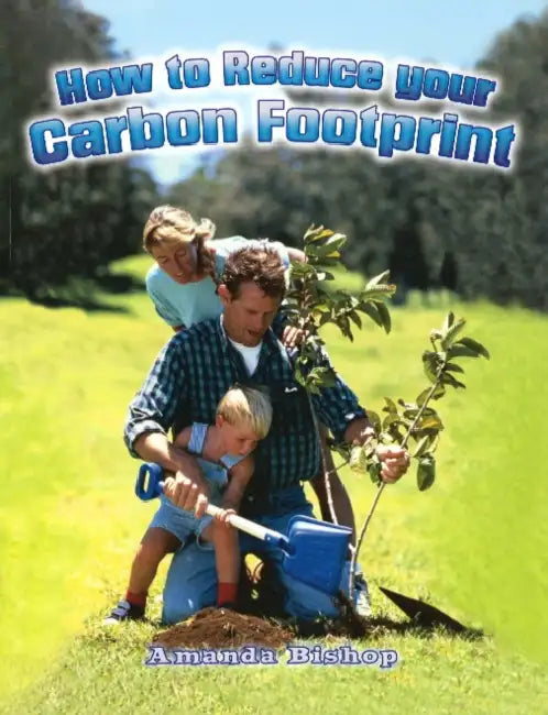 How to Reduce Your Carbon Footprint by Amanda Bishop