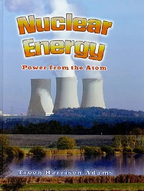Nuclear Energy: Power from the Atom by Troon Harrison Adams