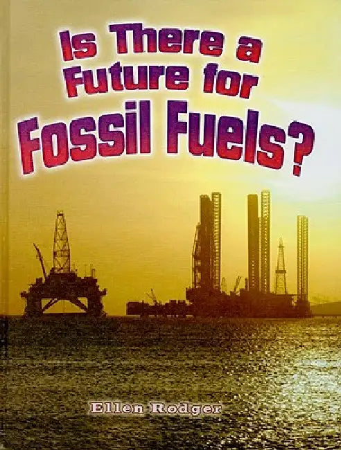 Is There a Future for Fossil Fuels? by Ellen Rodger