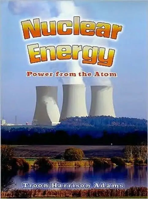 Nuclear Energy: Power from the Atom by Troon Harrison Adams