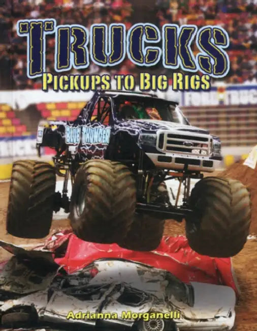 Trucks: Pickups to Big Rigs by Adrianna Morganelli