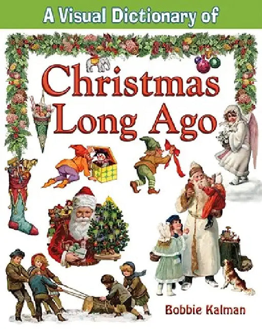 A Visual Dictionary of Christmas Long Ago by Bobbie Kalman