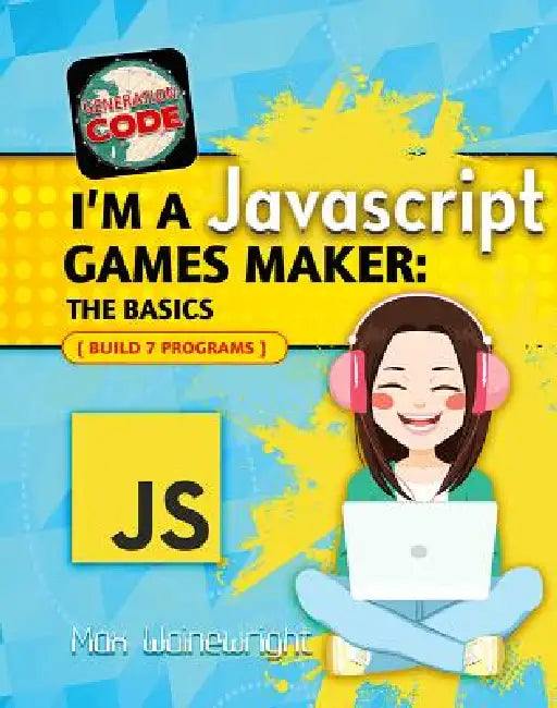 I'm a JavaScript Games Maker: The Basics by Max Wainewright