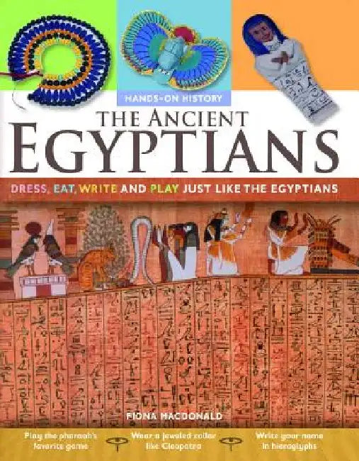 The Ancient Egyptians: Dress, Eat, Write and Play Just Like the Egyptians by Fiona MacDonald