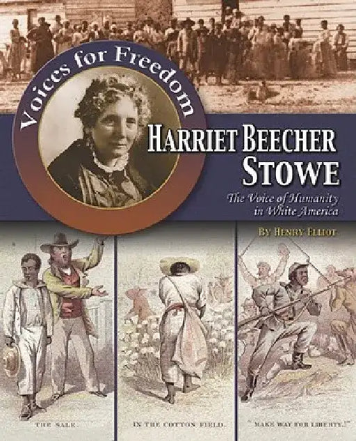 Harriet Beecher Stowe: The Voice of Humanity in White America by Henry Elliot
