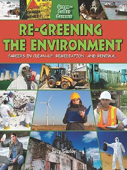 Re-Greening the Environment: Careers in Cleanup, Remediation, and Restoration by Suzy Gazlay