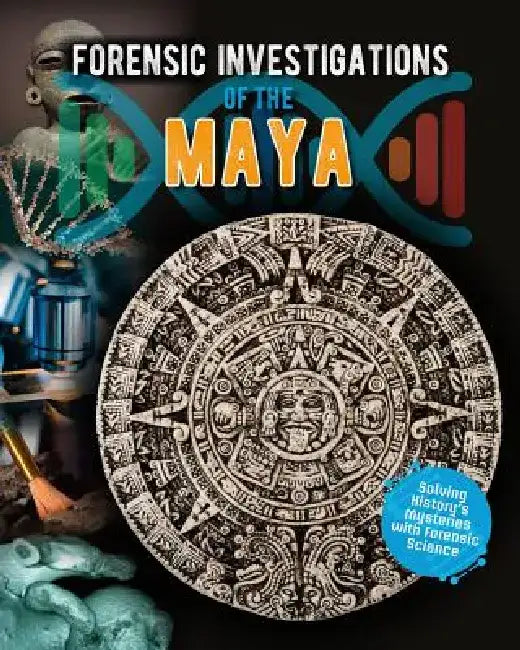Forensic Investigations of the Maya by Louise A. Spilsbury