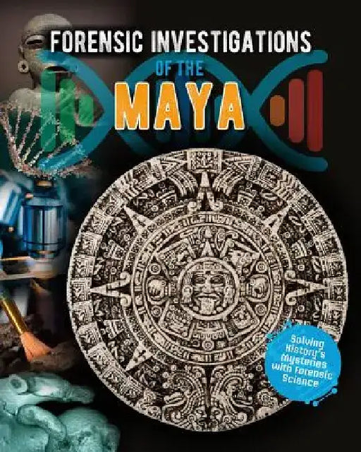 Forensic Investigations of the Maya by Louise A. Spilsbury