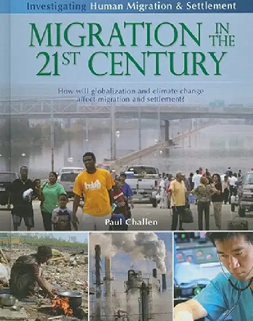 Migration in the 21st Century: How Will Globalization and Climate Change Affect Human Migration and Settlement? by Paul C. Challen