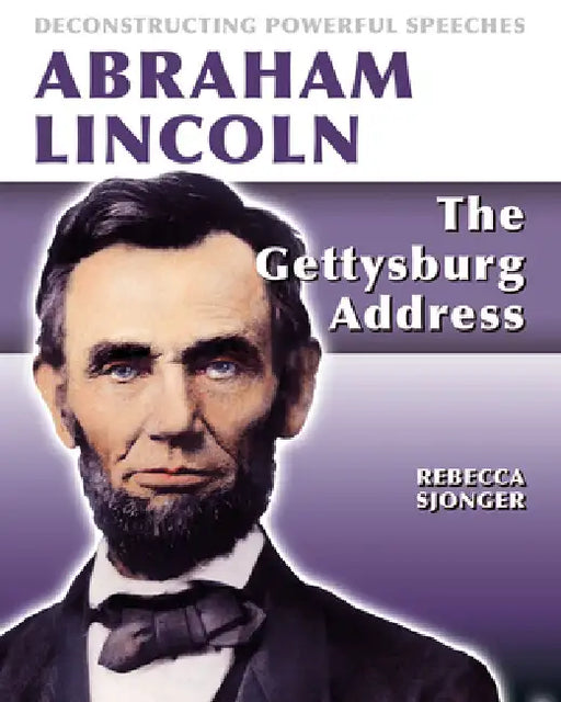 Abraham Lincoln: The Gettysburg Address: The Gettysburg Address by Rebecca Sjonger