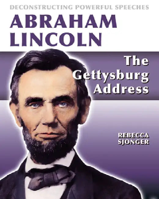 Abraham Lincoln: The Gettysburg Address: The Gettysburg Address by Rebecca Sjonger