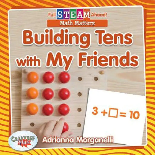 Building Tens with My Friends by Adrianna Morganelli