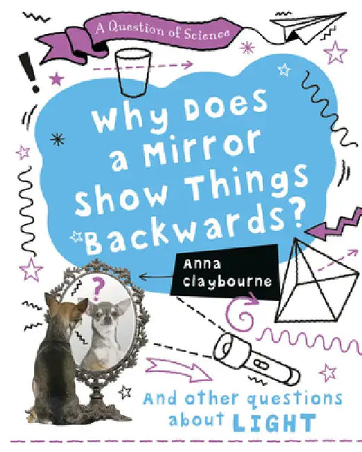 Why Does a Mirror Show Things Backwards? by Anna Claybourne