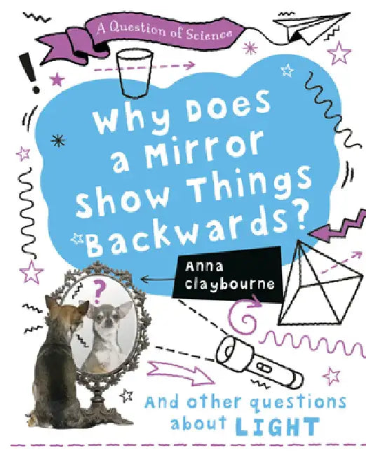Why Does a Mirror Show Things Backwards? by Anna Claybourne