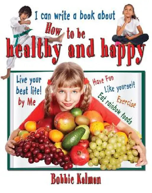I Can Write a Book about How to Be Healthy and Happy by Bobbie Kalman
