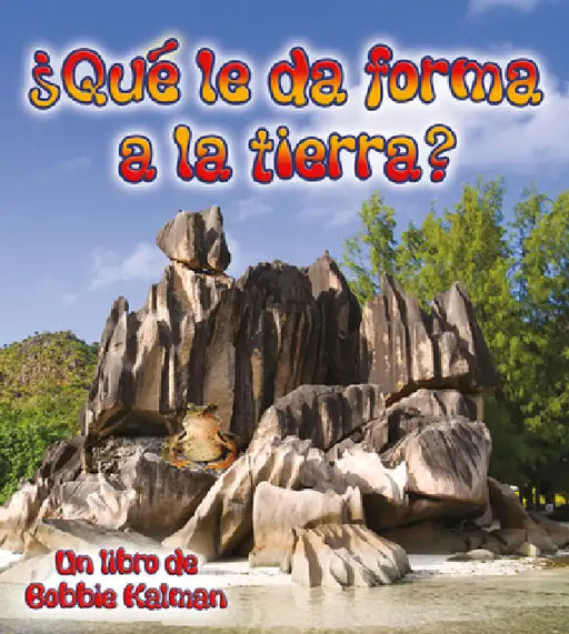 ¿Qué Le Da Forma a la Tierra? (What Shapes the Land?) by Bobbie Kalman