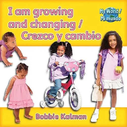 I Am Growing and Changing (Crezco Y Cambio) Bilingual by Bobbie Kalman