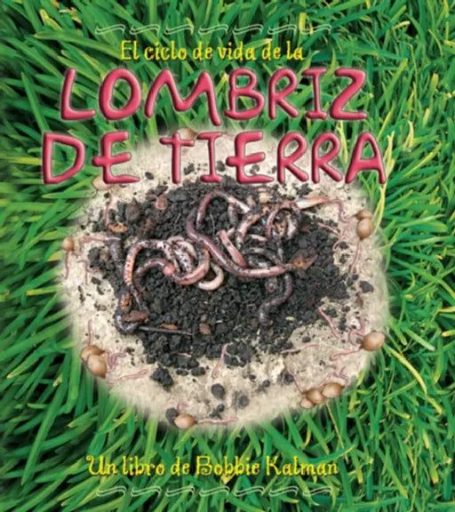 El Ciclo de Vida de la Lombriz de Tierra (the Life Cycle of an Earthworm) by Bobbie Kalman