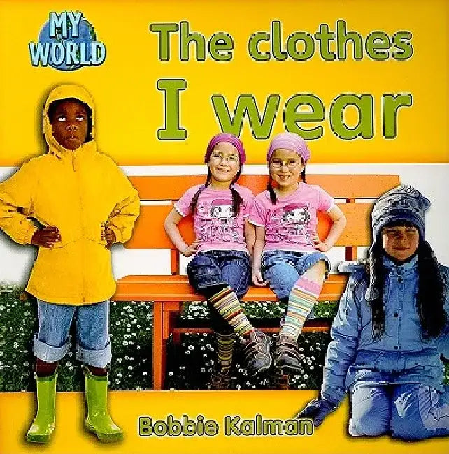 The Clothes I Wear by Bobbie Kalman