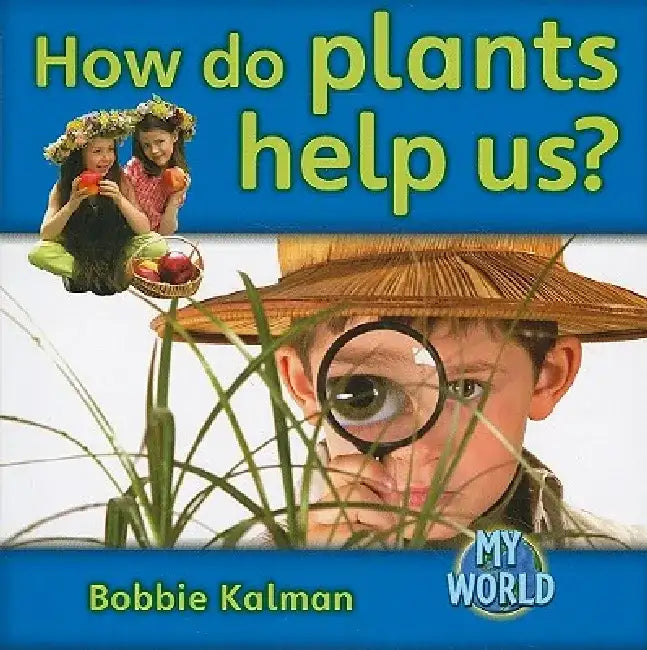 How Do Plants Help Us? by Bobbie Kalman