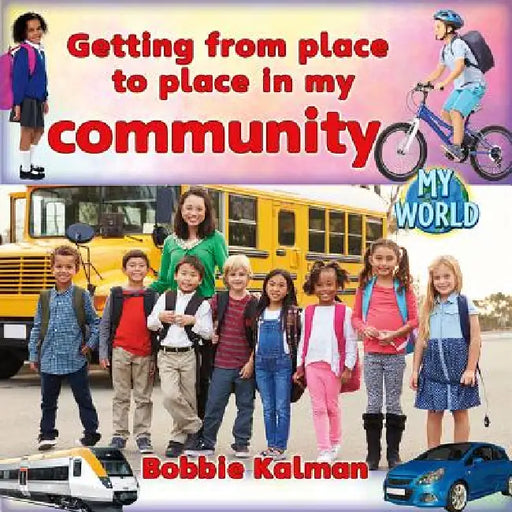 Getting from Place to Place in My Community by Bobbie Kalman