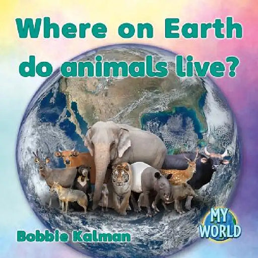Where on Earth Do Animals Live? by Bobbie Kalman