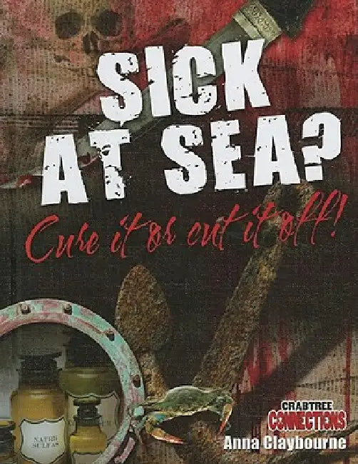 Sick at Sea? Cure It or Cut It Off! by Anna Claybourne