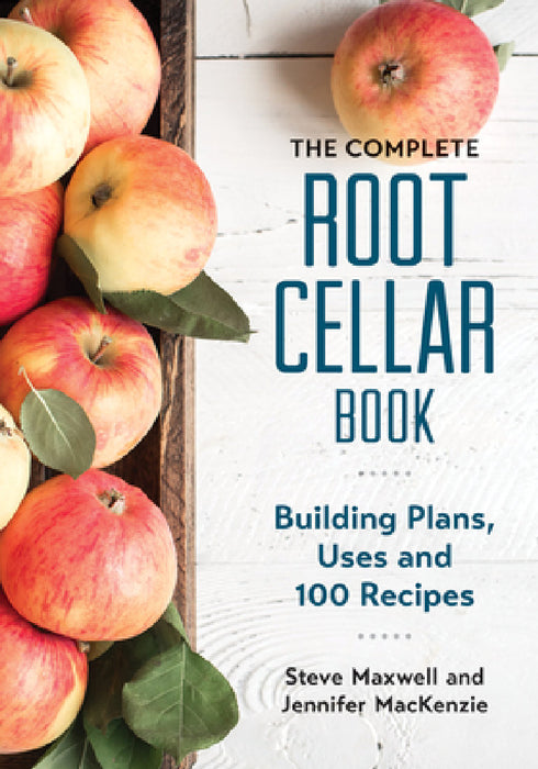 The Complete Root Cellar Book: Building Plans, Uses and 100 Recipes by Steve Maxwell, Jennifer MacKenzie, Len Churchill