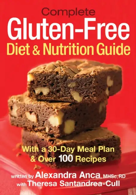 Complete Gluten-Free Diet and Nutrition Guide: With a 30-Day Meal Plan and Over 100 Recipes by Alexandra Anca, Theresa Santandrea-Cull