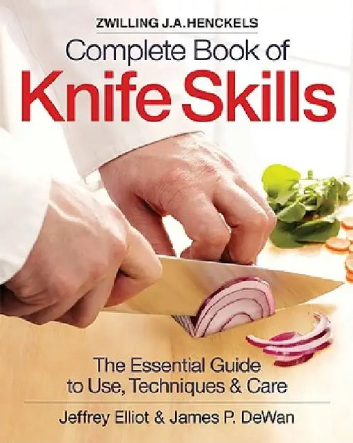 Zwilling J.A. Henckels Complete Book of Knife Skills: The Essential Guide to Use, Techniques & Care by Jeffrey Elliot