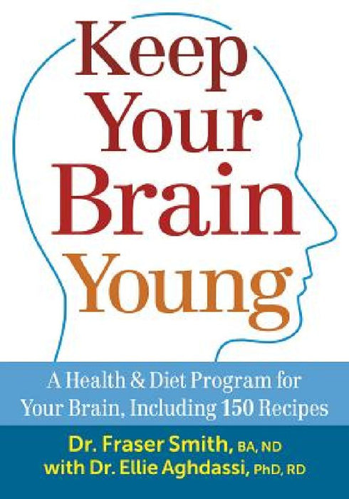 Keep Your Brain Young: A Health and Diet Program for Your Brain, Including 150 Recipes by Fraser Smith