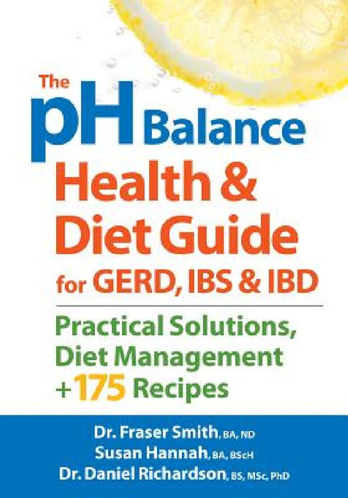 The PH Balance Health and Diet Guide for Gerd, Ibs and Ibd: Practical Solutions, Diet Management, Plus 175 Recipes by Fraser Smith