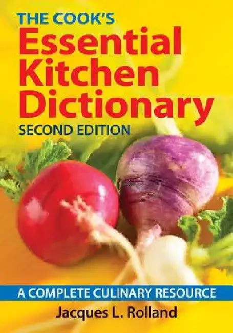 The Cook's Essential Kitchen Dictionary: A Complete Culinary Resource by Jacques L. Rolland