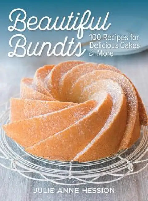 Beautiful Bundts: 100 Recipes for Delicious Cakes and More by Julie Hession