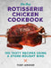 The Best Rotisserie Chicken Cookbook: Over 100 Tasty Recipes Using a Store-Bought Bird by Toby Amidor
