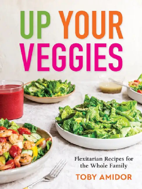 Up Your Veggies: Flexitarian Recipes for the Whole Family by Toby Amidor