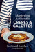 Mastering Authentic Crepes and Galettes by Bertrand Larcher