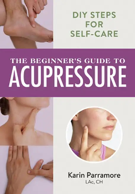 The Beginner's Guide to Acupressure: DIY Steps for Self-Care by Karin Parramore