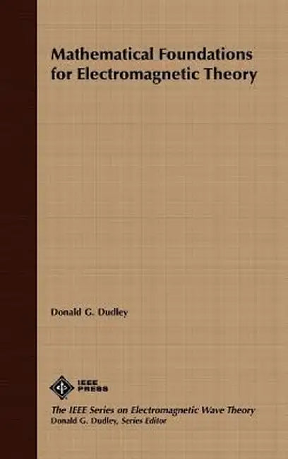 Mathematical Foundations for Electromagnetic Theory by Donald G. Dudley