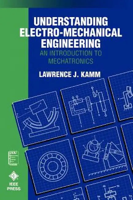 Understanding Electro-Mechanical Engineering: An Introduction to Mechatronics by Lawrence J. Kamm