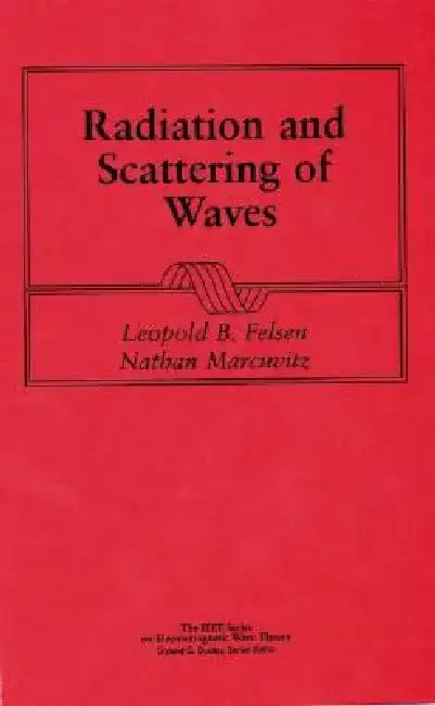 Radiation and Scattering of Waves by Leopold B. Felsen