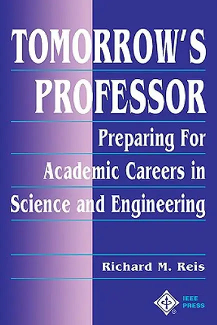 Tomorrow's Professor: Preparing for Careers in Science and Engineering by Richard M. Ph. D. Reis