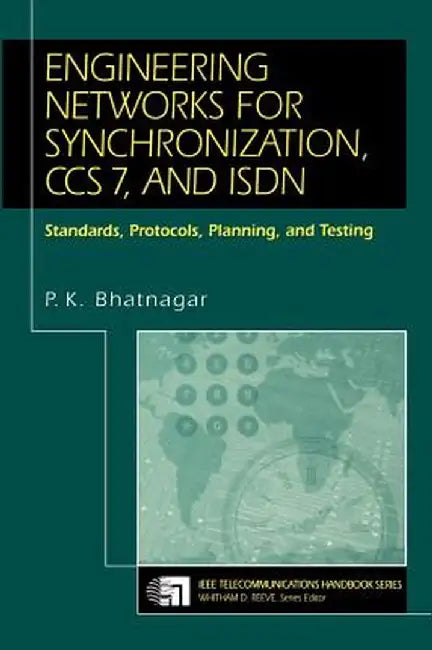Engineering Networks for Synchronization, CCS 7, and ISDN: Standards, Protocols, Planning and Testing by P. K. Bhatnagar