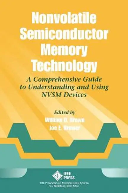 Nonvolatile Semiconductor Memory Technology: A Comprehensive Guide to Understanding and Using Nvsm Devices by William D. Brown