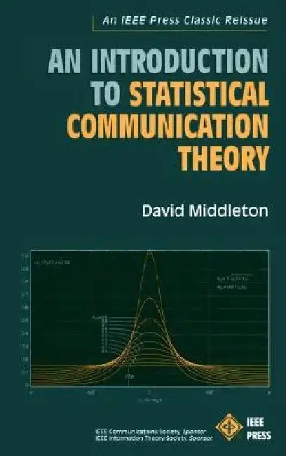 An Introduction to Statistical Communication Theory: An IEEE Press Classic Reissue by David Middleton