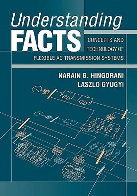 Understanding Facts: Concepts and Technology of Flexible AC Transmission Systems by Narain G. Hingorani