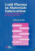 Cold Plasma Materials Fabrication: From Fundamentals to Applications by Alfred Grill