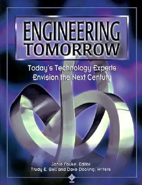 Engineering Tomorrow: Today's Technology Experts Envision the Next Century by Janie Fouke